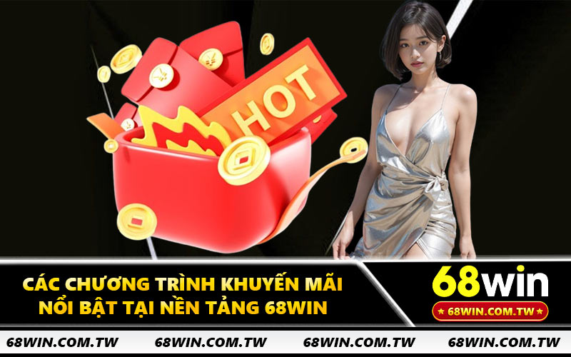 Các chương trình khuyến mãi nổi bật tại nền tảng 68WIN