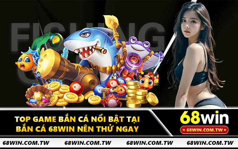 Top game bắn cá nổi bật tại bắn cá 68WIN nên thử ngay