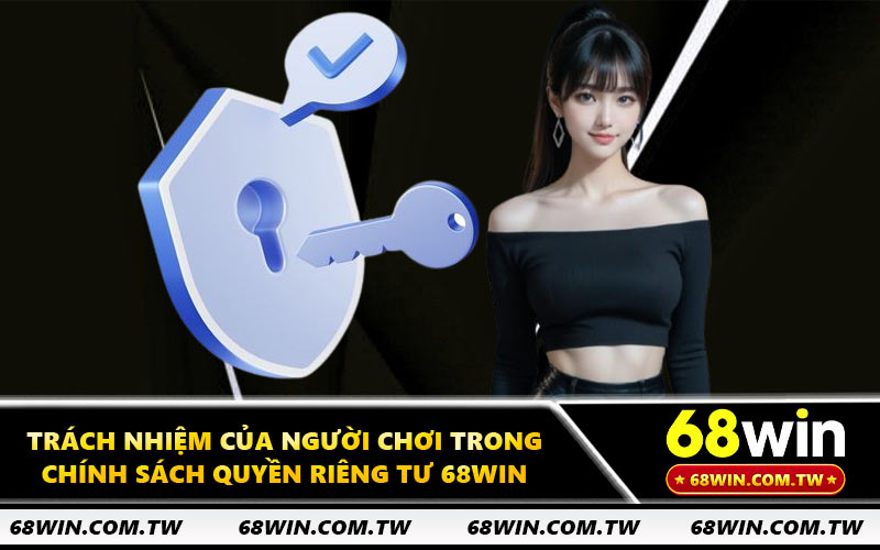 Trách nhiệm của người chơi trong chính sách quyền riêng tư 68WIN