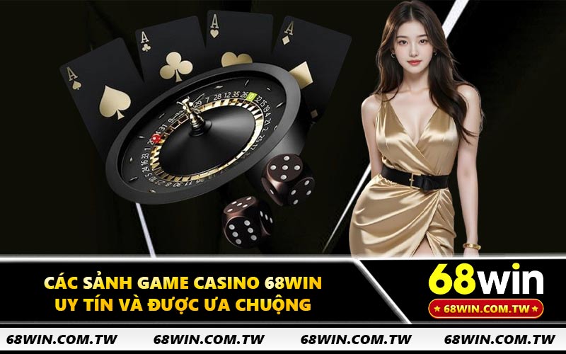 Các sảnh game casino 68WIN uy tín và được ưa chuộng