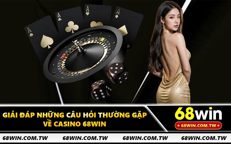 Giải đáp những câu hỏi thường gặp về casino 68WIN